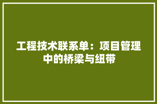 工程技术联系单：项目管理中的桥梁与纽带 现代风格装饰