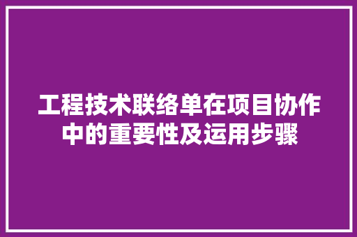 工程技术联络单在项目协作中的重要性及运用步骤 现代风格装饰