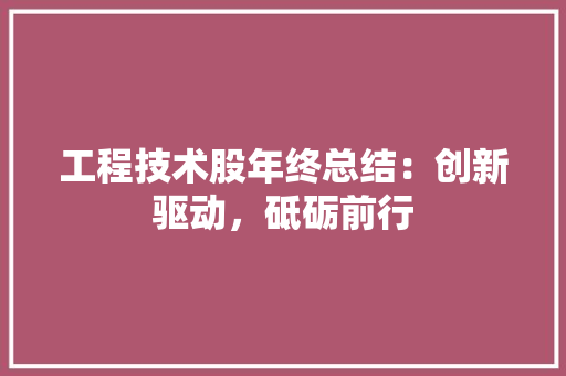 工程技术股年终总结：创新驱动，砥砺前行 现代风格装饰