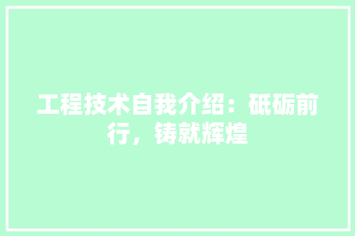 工程技术自我介绍：砥砺前行，铸就辉煌 现代风格装饰