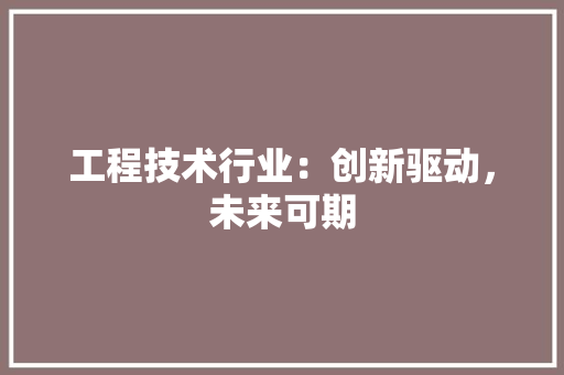 工程技术行业：创新驱动，未来可期 现代风格装饰