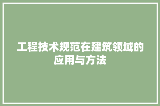 工程技术规范在建筑领域的应用与方法 现代风格装饰