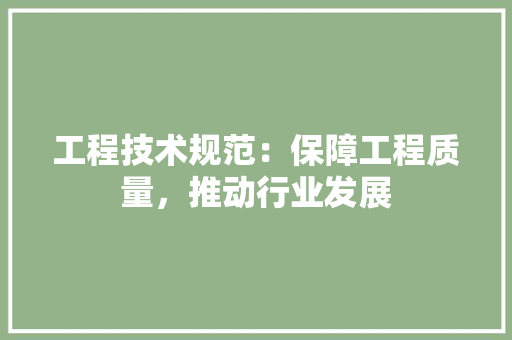 工程技术规范：保障工程质量，推动行业发展 现代风格装饰