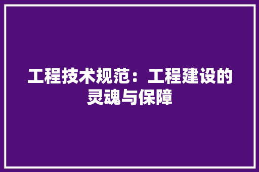 工程技术规范：工程建设的灵魂与保障 现代风格装饰
