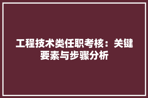 工程技术类任职考核：关键要素与步骤分析 现代风格装饰