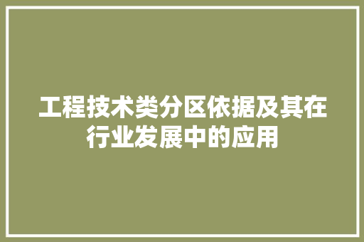 工程技术类分区依据及其在行业发展中的应用 现代风格装饰