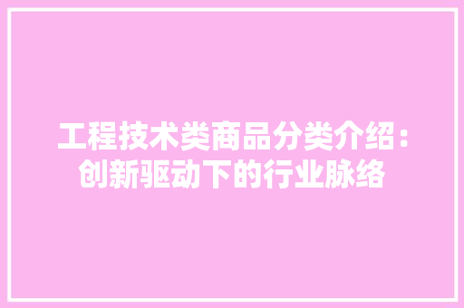 工程技术类商品分类介绍：创新驱动下的行业脉络 现代风格装饰