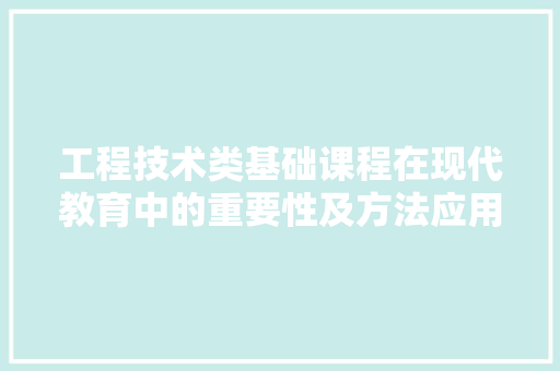 工程技术类基础课程在现代教育中的重要性及方法应用 现代风格装饰