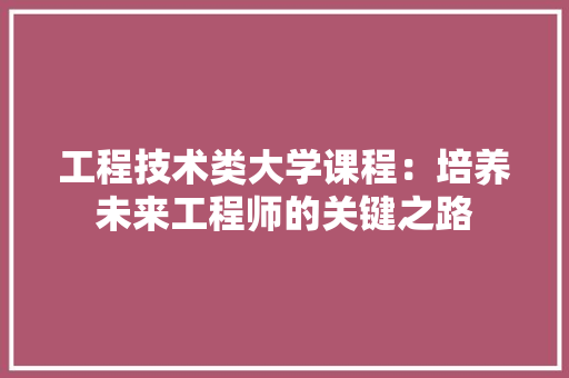 工程技术类大学课程：培养未来工程师的关键之路 现代风格装饰