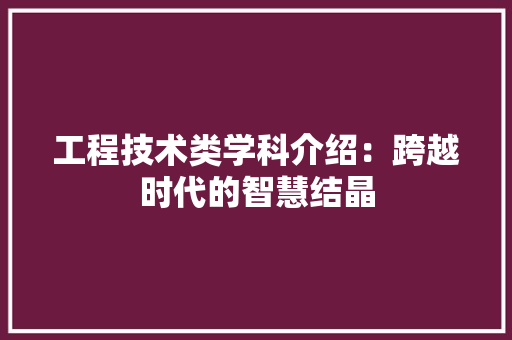 工程技术类学科介绍：跨越时代的智慧结晶 现代风格装饰