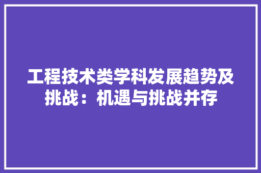 工程技术类学科发展趋势及挑战：机遇与挑战并存 现代风格装饰