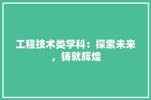 工程技术类学科：探索未来，铸就辉煌 现代风格装饰