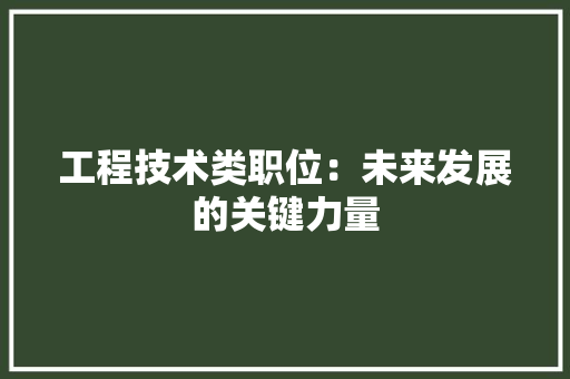 工程技术类职位：未来发展的关键力量 现代风格装饰