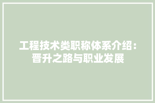 工程技术类职称体系介绍：晋升之路与职业发展 现代风格装饰