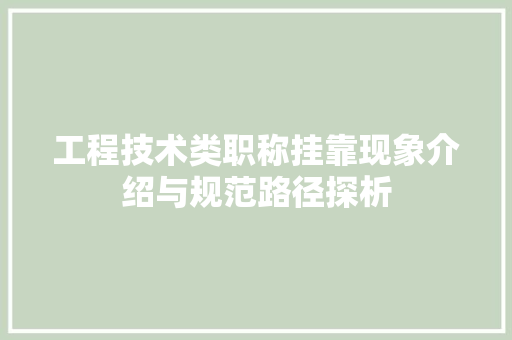 工程技术类职称挂靠现象介绍与规范路径探析 现代风格装饰