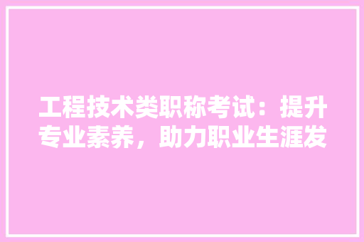 工程技术类职称考试：提升专业素养，助力职业生涯发展 现代风格装饰