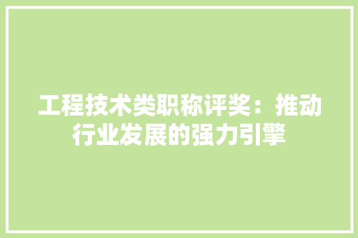 工程技术类职称评奖：推动行业发展的强力引擎 现代风格装饰