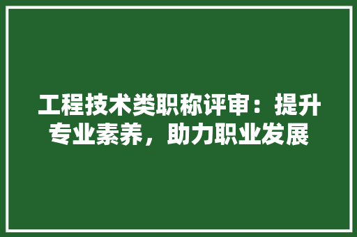 工程技术类职称评审：提升专业素养，助力职业发展 现代风格装饰