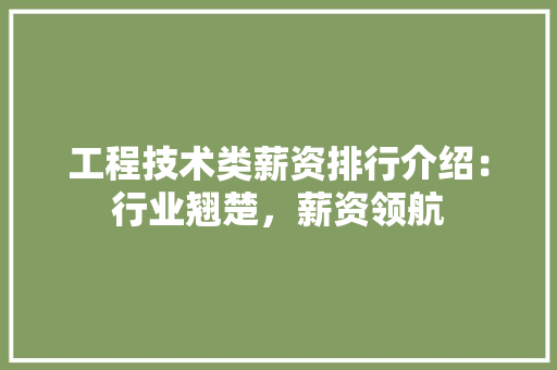 工程技术类薪资排行介绍：行业翘楚，薪资领航 现代风格装饰