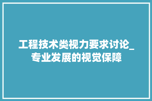 工程技术类视力要求讨论_专业发展的视觉保障 现代风格装饰