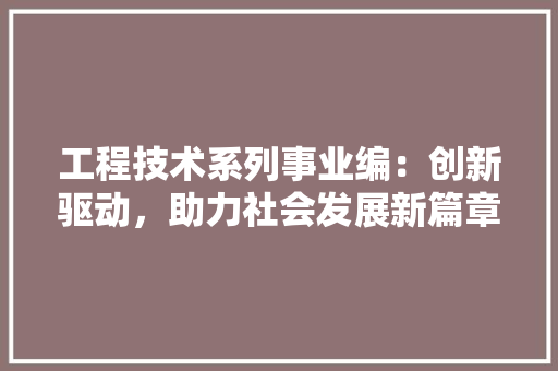 工程技术系列事业编：创新驱动，助力社会发展新篇章 现代风格装饰