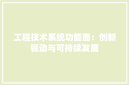 工程技术系统功能面：创新驱动与可持续发展 现代风格装饰