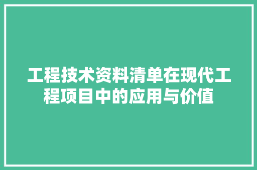工程技术资料清单在现代工程项目中的应用与价值 现代风格装饰