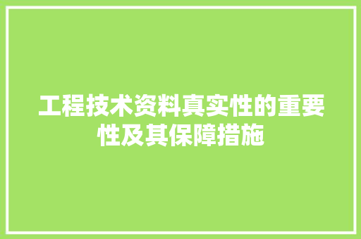 工程技术资料真实性的重要性及其保障措施