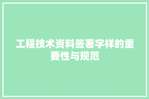 工程技术资料签署字样的重要性与规范 现代风格装饰