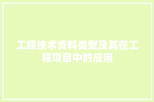 工程技术资料类型及其在工程项目中的应用 现代风格装饰