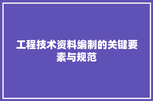 工程技术资料编制的关键要素与规范 现代风格装饰