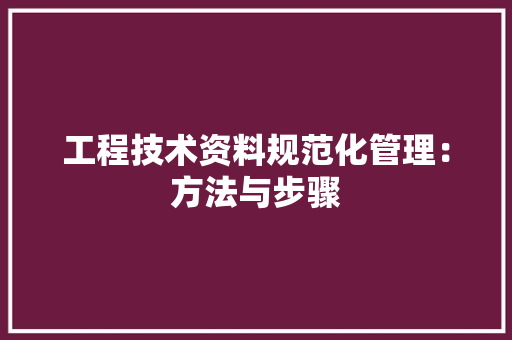 工程技术资料规范化管理：方法与步骤 现代风格装饰