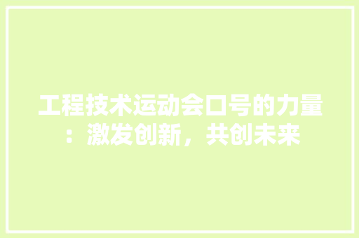 工程技术运动会口号的力量：激发创新，共创未来 现代风格装饰