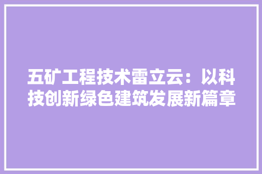 五矿工程技术雷立云：以科技创新绿色建筑发展新篇章 家居装修