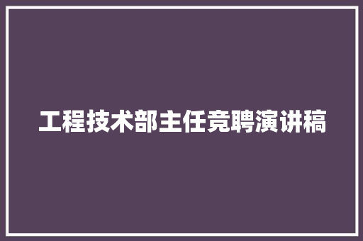 工程技术部主任竞聘演讲稿 现代风格装饰