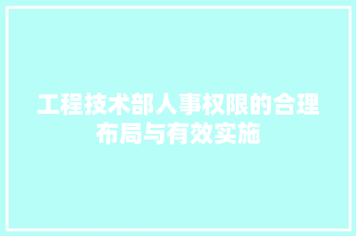 工程技术部人事权限的合理布局与有效实施 现代风格装饰