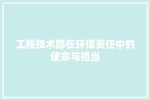 工程技术部在环保责任中的使命与担当 现代风格装饰
