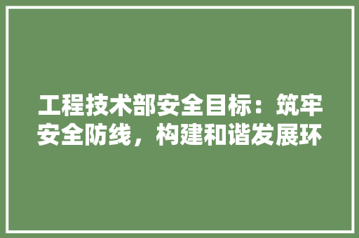 工程技术部安全目标：筑牢安全防线，构建和谐发展环境 现代风格装饰