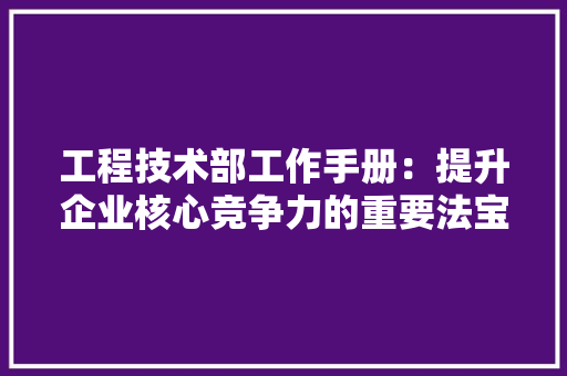 工程技术部工作手册：提升企业核心竞争力的重要法宝