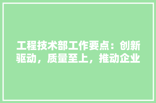 工程技术部工作要点：创新驱动，质量至上，推动企业高质量发展 现代风格装饰