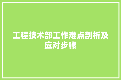 工程技术部工作难点剖析及应对步骤 现代风格装饰