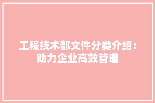 工程技术部文件分类介绍：助力企业高效管理