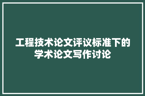 工程技术论文评议标准下的学术论文写作讨论 现代风格装饰