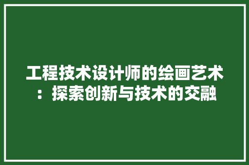 工程技术设计师的绘画艺术：探索创新与技术的交融