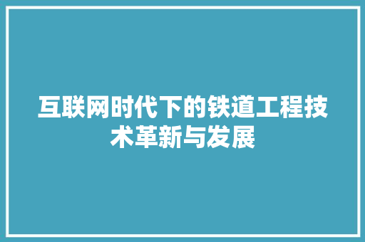 互联网时代下的铁道工程技术革新与发展 家居装修