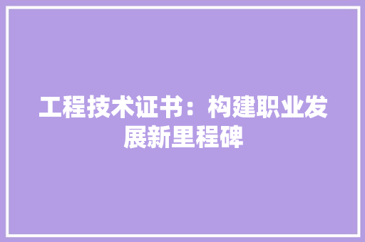 工程技术证书：构建职业发展新里程碑 现代风格装饰