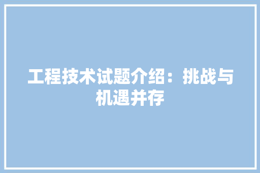 工程技术试题介绍：挑战与机遇并存 现代风格装饰