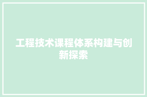 工程技术课程体系构建与创新探索 现代风格装饰