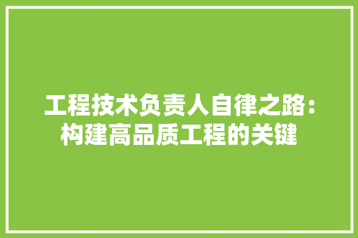 工程技术负责人自律之路：构建高品质工程的关键