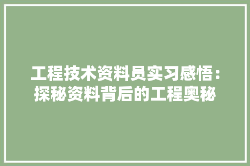 工程技术资料员实习感悟：探秘资料背后的工程奥秘 现代风格装饰
